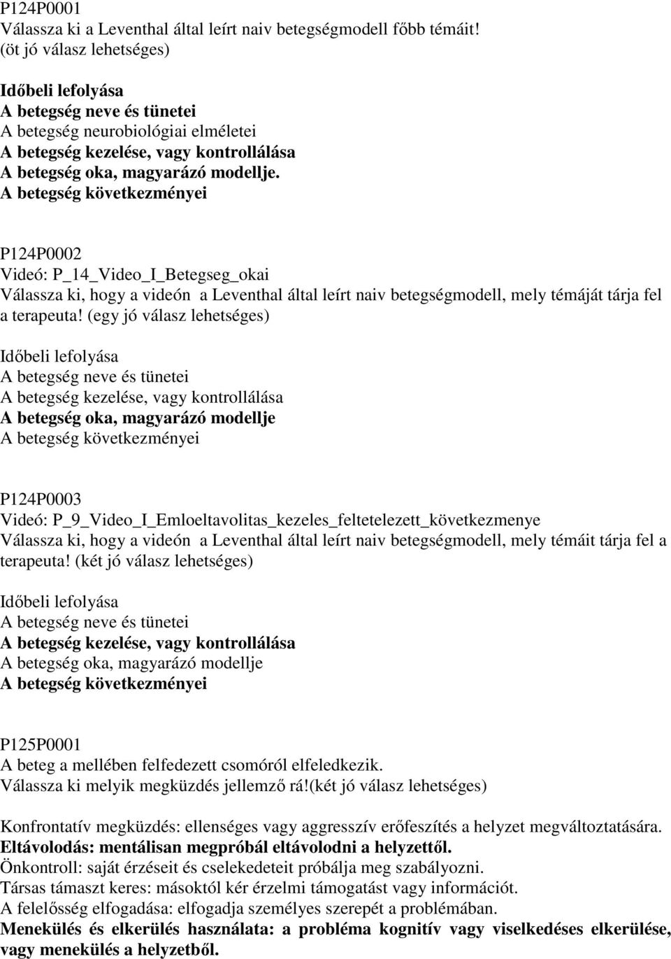 A betegség következményei P124P0002 Videó: P_14_Video_I_Betegseg_okai Válassza ki, hogy a videón a Leventhal által leírt naiv betegségmodell, mely témáját tárja fel a terapeuta!