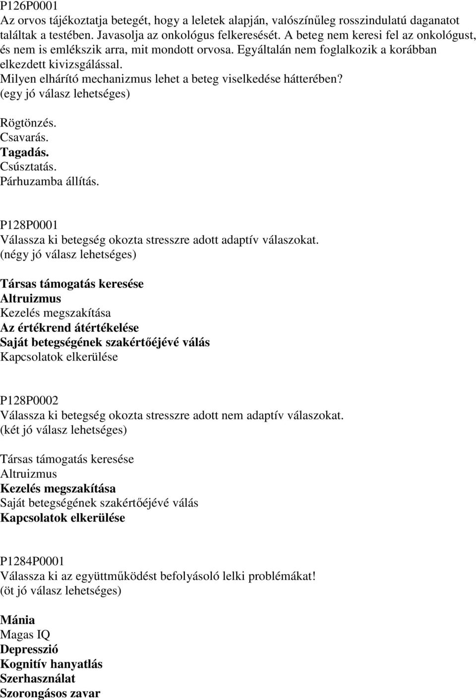 Milyen elhárító mechanizmus lehet a beteg viselkedése hátterében? (egy jó válasz lehetséges) Rögtönzés. Csavarás. Tagadás. Csúsztatás. Párhuzamba állítás.