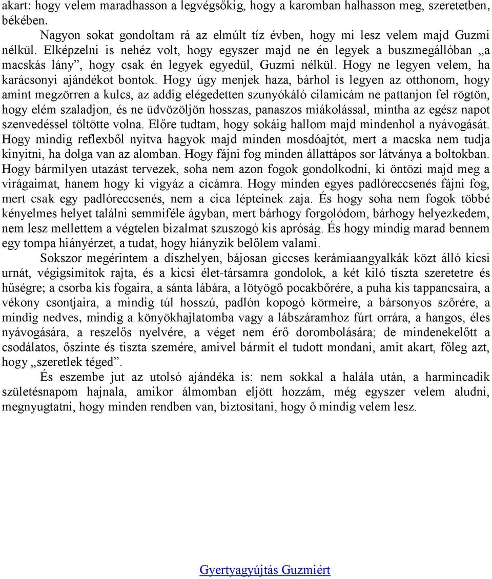 Hogy úgy menjek haza, bárhol is legyen az otthonom, hogy amint megzörren a kulcs, az addig elégedetten szunyókáló cilamicám ne pattanjon fel rögtön, hogy elém szaladjon, és ne üdvözöljön hosszas,