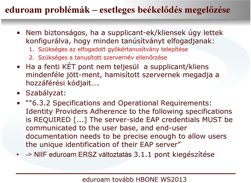 Szükséges a tanusított szervernév ellenőrzése Ha a fenti KÉT pont nem teljesül a supplicant/kliens mindenféle jött-ment, hamisított szervernek megadja a hozzáférési kódjait. Szabályzat: "6.3.