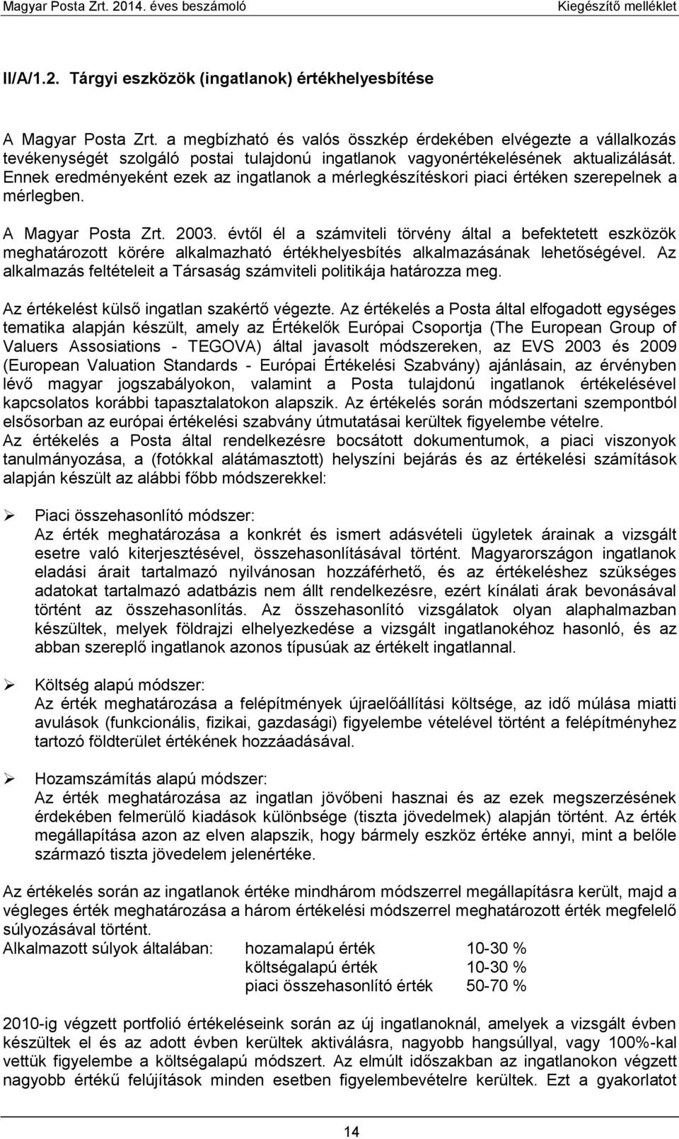 Ennek eredményeként ezek az ingatlanok a mérlegkészítéskori piaci értéken szerepelnek a mérlegben. A Magyar Posta Zrt. 2003.