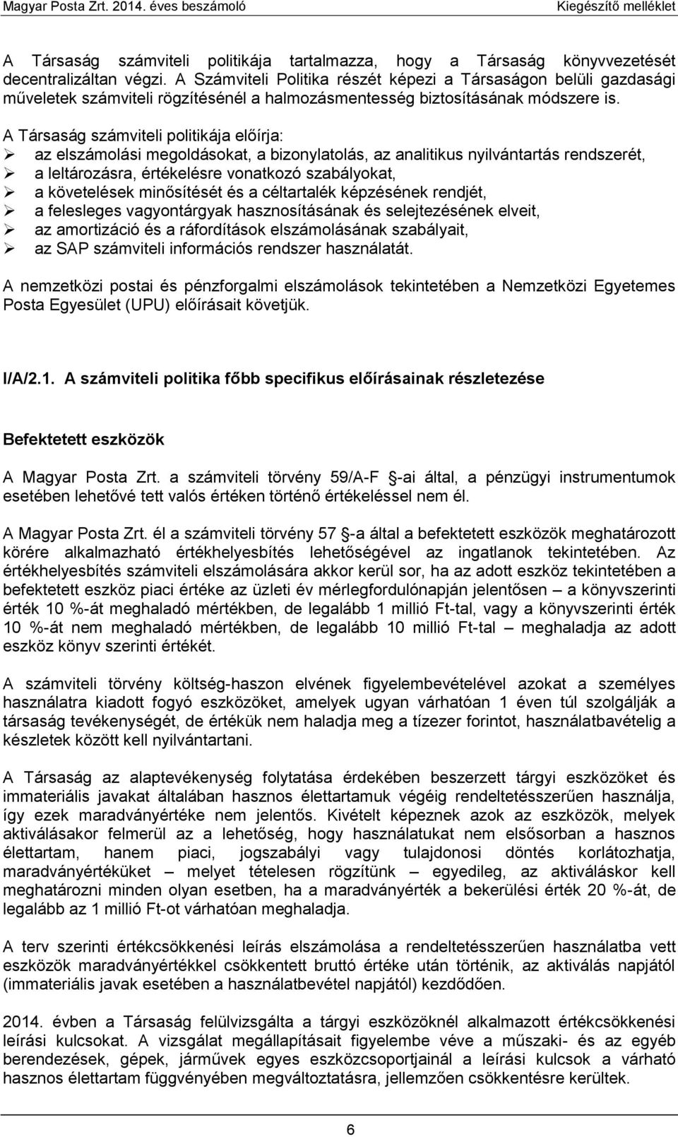 A Társaság számviteli politikája előírja: az elszámolási megoldásokat, a bizonylatolás, az analitikus nyilvántartás rendszerét, a leltározásra, értékelésre vonatkozó szabályokat, a követelések