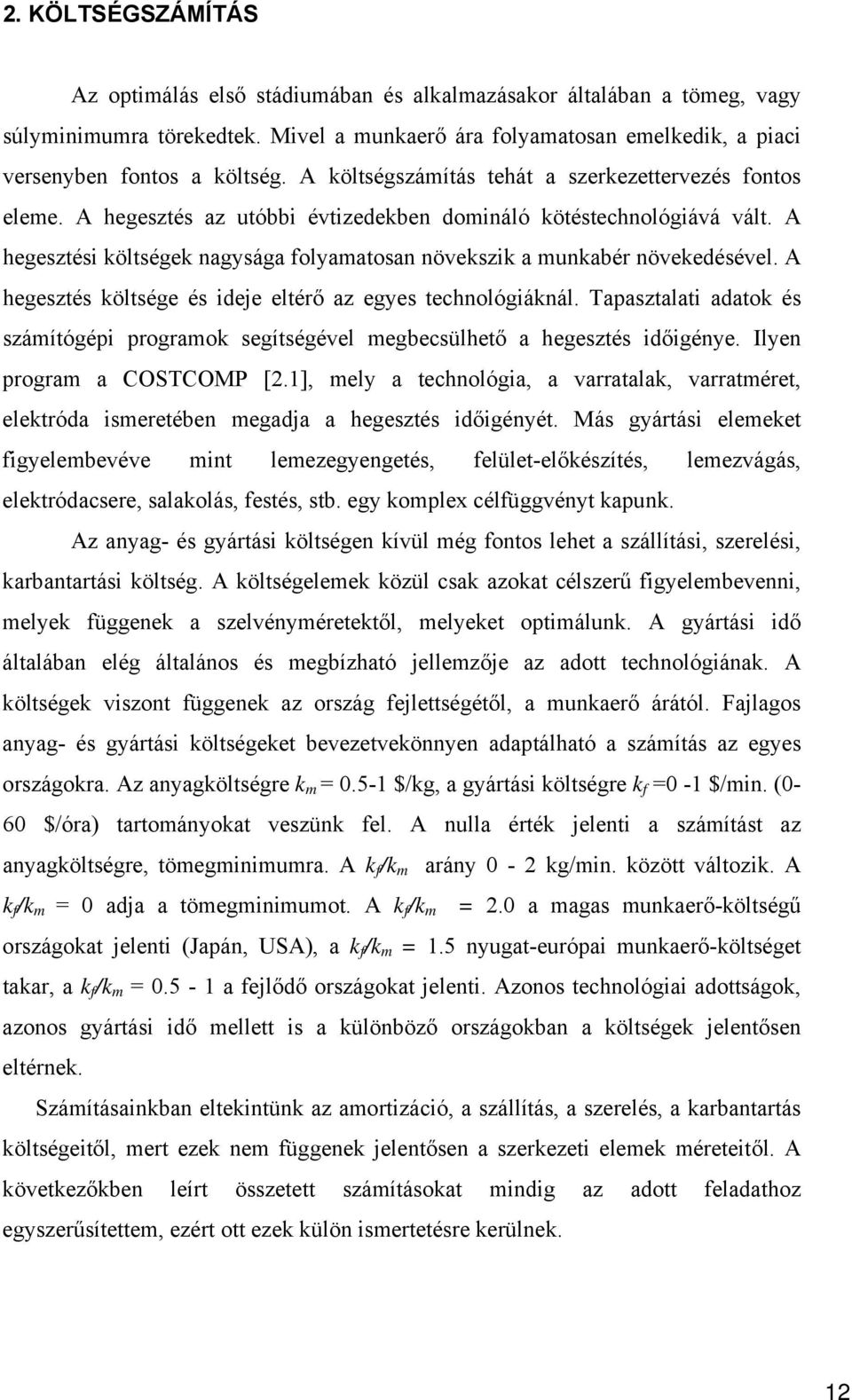 A hegesztési költségek nagysága folyamatosan növekszik a munkabér növekedésével. A hegesztés költsége és ideje eltérő az egyes technológiáknál.