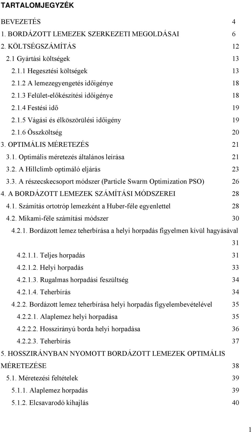 A BORDÁZOTT LEMEZEK SZÁMÍTÁSI MÓDSZEREI 8 4.1. Számítás ortotróp lemezként a Huber-féle egyenlettel 8 4.. Mikami-féle számítási módszer 30 4..1. Bordázott lemez teherbírása a helyi horpadás figyelmen kívül hagyásával 31 4.