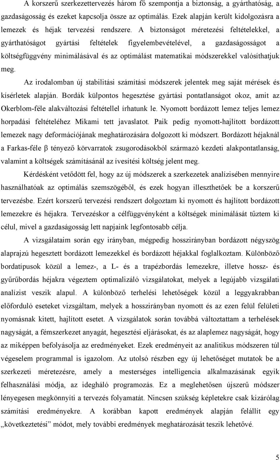 A biztonságot méretezési feltételekkel, a gyárthatóságot gyártási feltételek figyelembevételével, a gazdaságosságot a költségfüggvény minimálásával és az optimálást matematikai módszerekkel