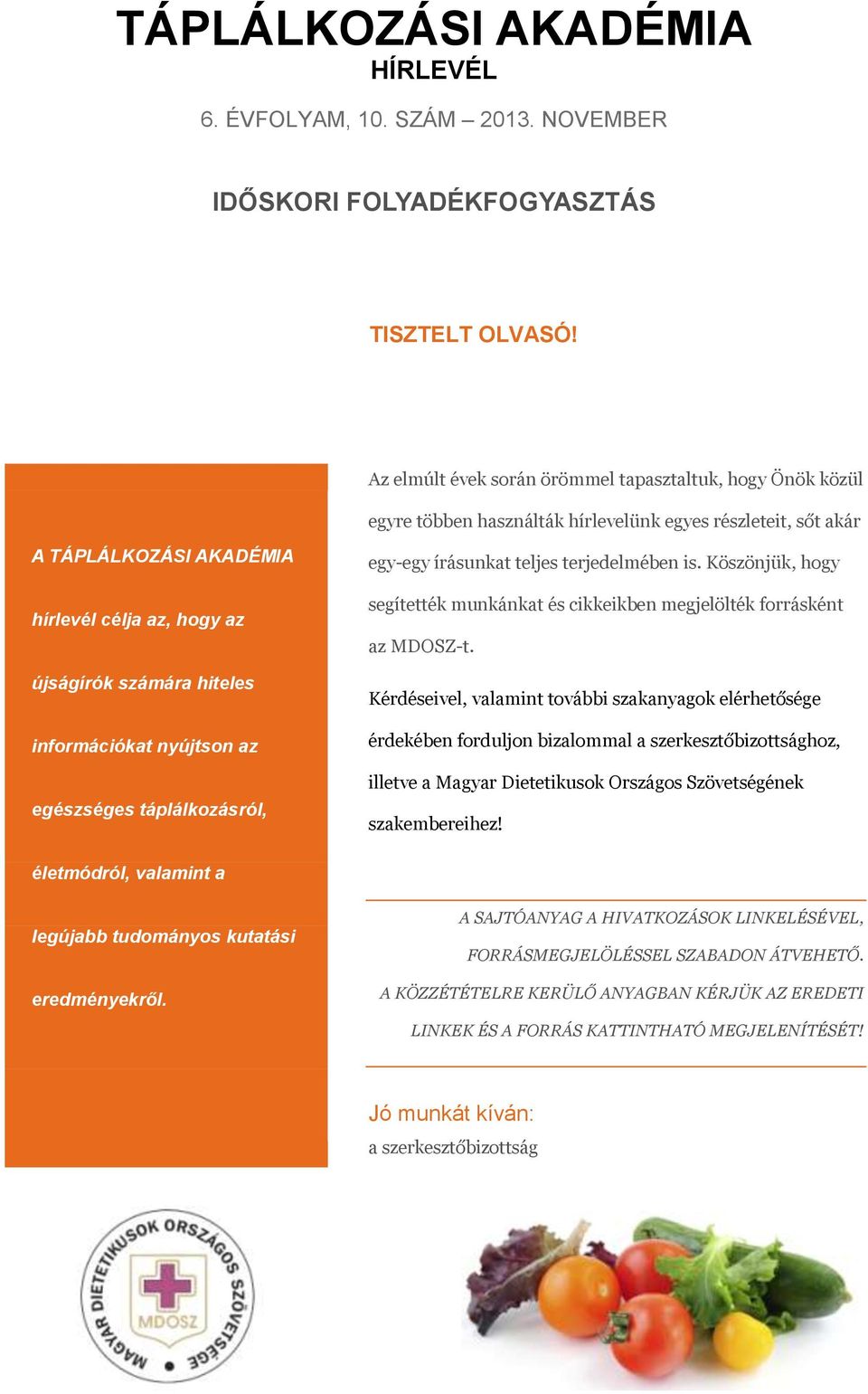 információkat nyújtson az egészséges táplálkozásról, egy-egy írásunkat teljes terjedelmében is. Köszönjük, hogy segítették munkánkat és cikkeikben megjelölték forrásként az MDOSZ-t.