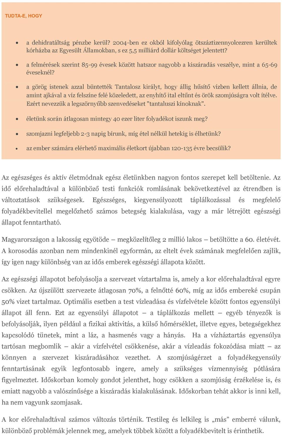 a görög istenek azzal büntették Tantalosz királyt, hogy állig hűsítő vízben kellett állnia, de amint ajkával a víz felszíne felé közeledett, az enyhítő ital eltűnt és örök szomjúságra volt ítélve.