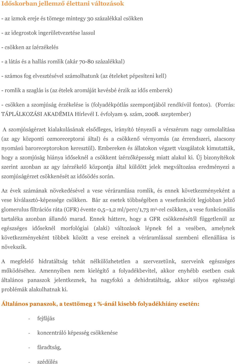 (folyadékpótlás szempontjából rendkívül fontos). (Forrás: TÁPLÁLKOZÁSI AKADÉMIA Hírlevél I. évfolyam 9. szám, 2008.