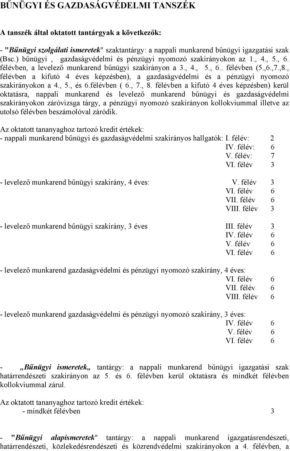 , félévben a kifutó 4 éves képzésben), a gazdaságvédelmi és a pénzügyi nyomozó szakirányokon a 4., 5., és 6.félévben ( 6., 7., 8.