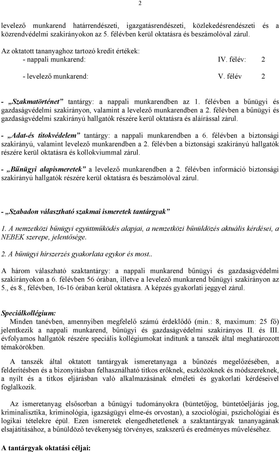 félévben a bűnügyi és gazdaságvédelmi szakirányon, valamint a levelező munkarendben a 2. félévben a bűnügyi és gazdaságvédelmi szakirányú hallgatók részére kerül oktatásra és aláírással zárul.