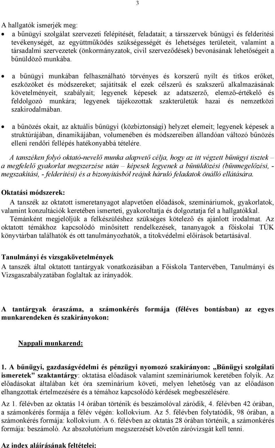 a bűnügyi munkában felhasználható törvényes és korszerű nyílt és titkos erőket, eszközöket és módszereket; sajátítsák el ezek célszerű és szakszerű alkalmazásának követelményeit, szabályait; legyenek