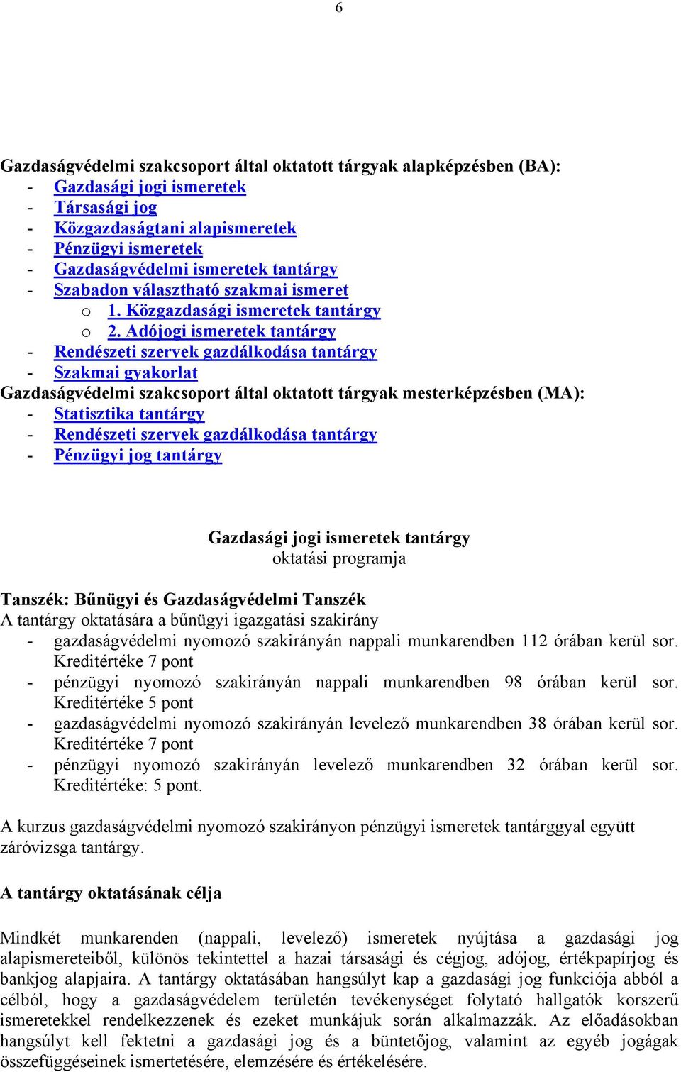 Adójogi ismeretek tantárgy - Rendészeti szervek gazdálkodása tantárgy - Szakmai gyakorlat Gazdaságvédelmi szakcsoport által oktatott tárgyak mesterképzésben (MA): - Statisztika tantárgy - Rendészeti