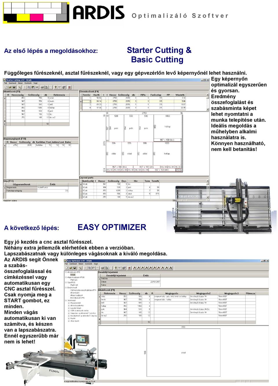 Könnyen használható, nem kell betanítás! A következı lépés: EASY OPTIMIZER Egy jó kezdés a cnc asztal főrésszel. Néhány extra jellemzık elérhetıek ebben a verzióban.