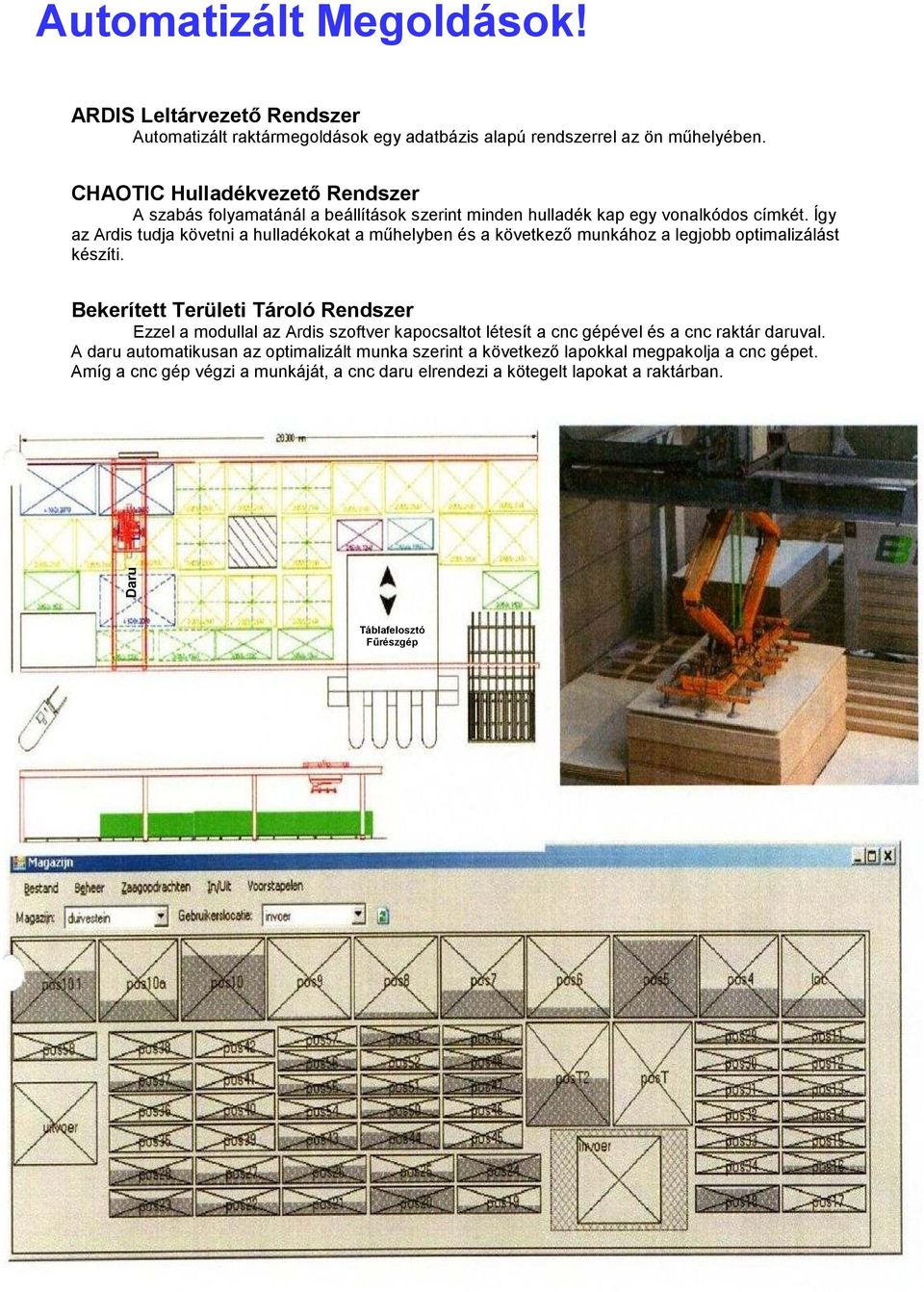 Így az Ardis tudja követni a hulladékokat a mőhelyben és a következı munkához a legjobb optimalizálást készíti.