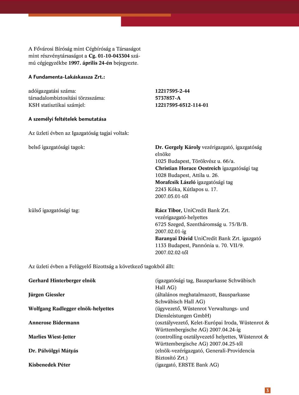 voltak: belsô igazgatósági tagok: külsô igazgatósági tag: Dr. Gergely Károly vezérigazgató, igazgatóság elnöke 1025 Budapest, Törökvész u. 66/a.