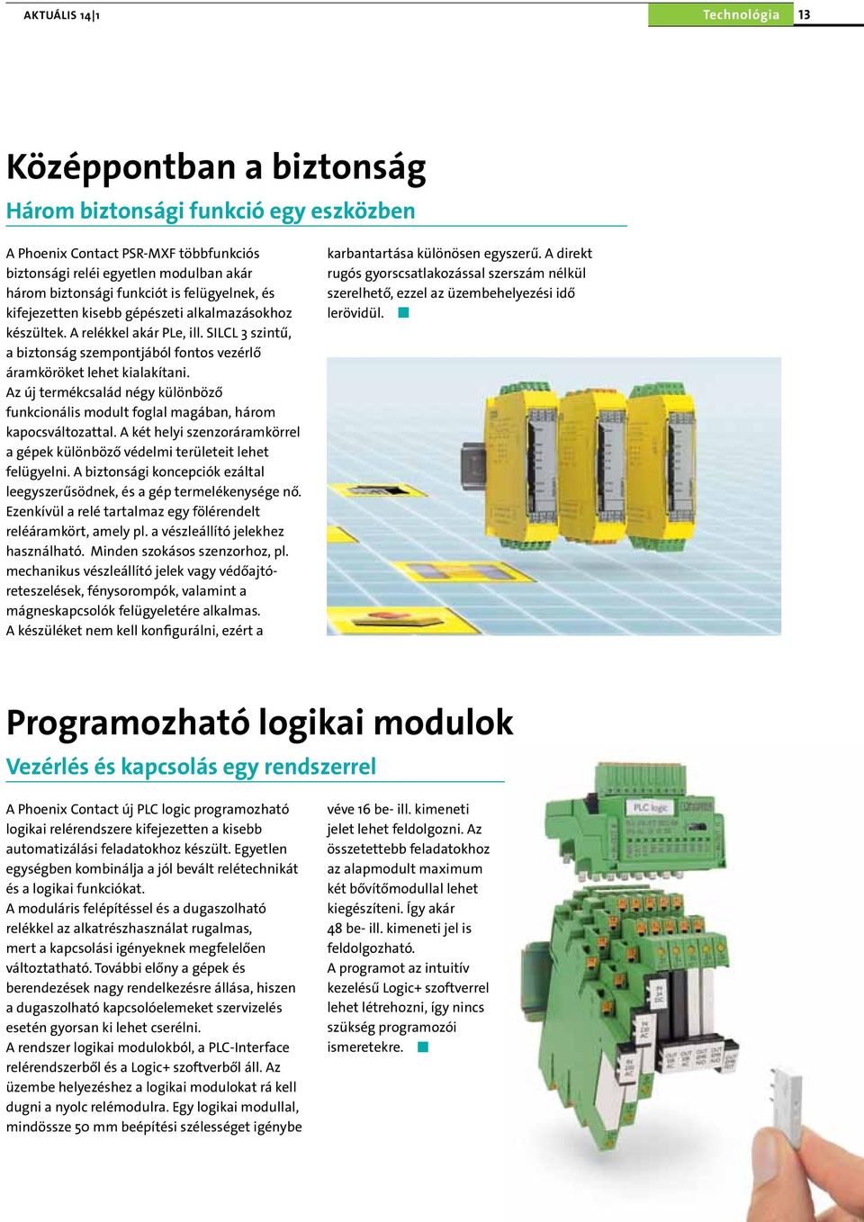 Az új termékcsalád négy különböző funkcionális modult foglal magában, három kapocsváltozattal. A két helyi szenzoráramkörrel a gépek különböző védelmi területeit lehet felügyelni.