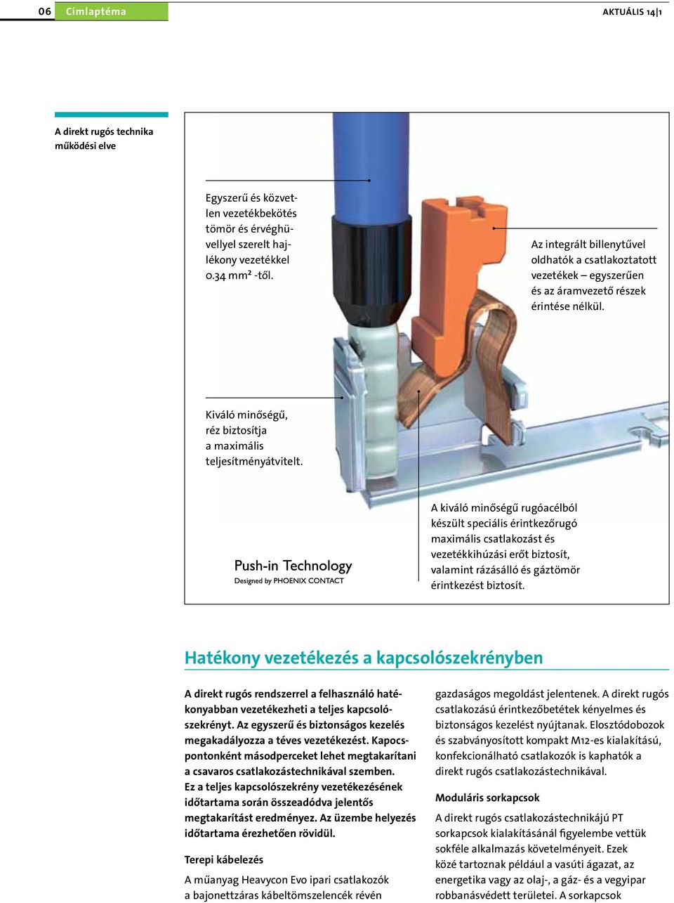 A kiváló minőségű rugóacélból készült speciális érintkezőrugó maximális csatlakozást és vezetékkihúzási erőt biztosít, valamint rázásálló és gáztömör érintkezést biztosít.