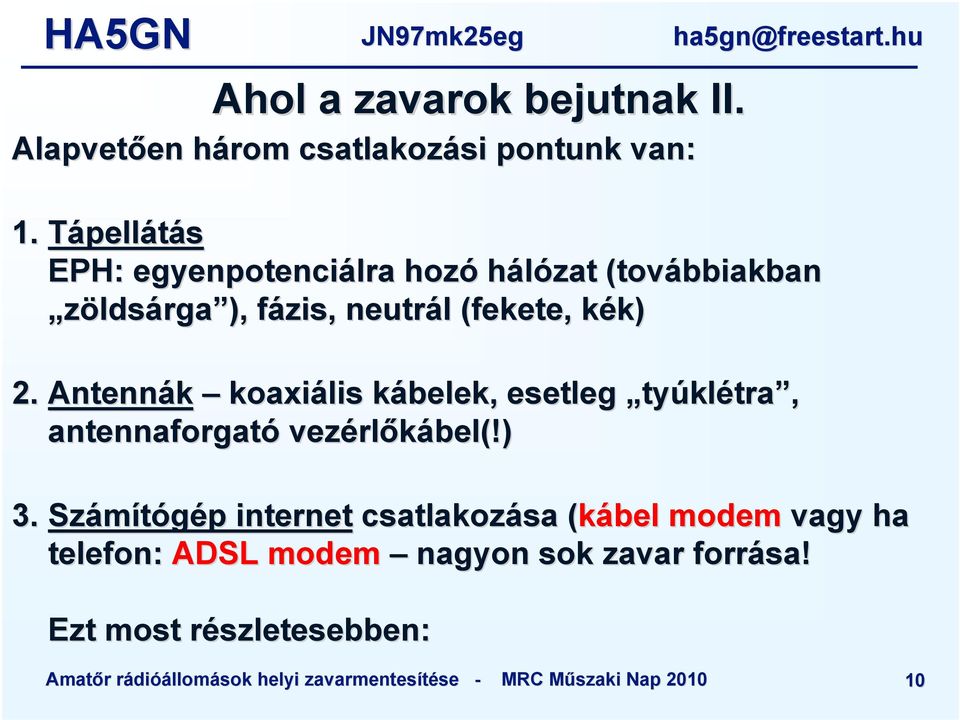 k) 2. Antennák koaxiális kábelek, k esetleg tyúklétra, antennaforgató vezérl rlőkábel(!) 3.