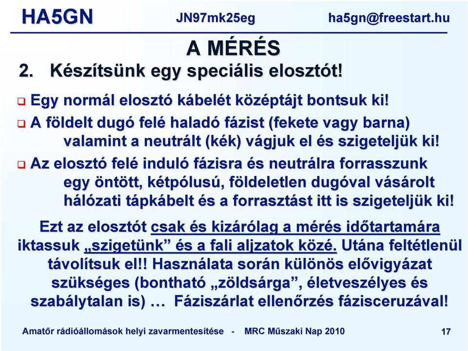 Az elosztó felé induló fázisra és neutrálra forrasszunk egy öntött, tt, kétpk tpólusú,, földeletlen f dugóval vásárolt v hálózati tápkt pkábelt és s a forrasztást st itt is szigeteljük k ki!