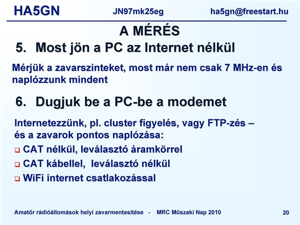 MHz-en és naplózzunk mindent 6. Dugjuk be a PC-be a modemet Internetezzünk, nk, pl.