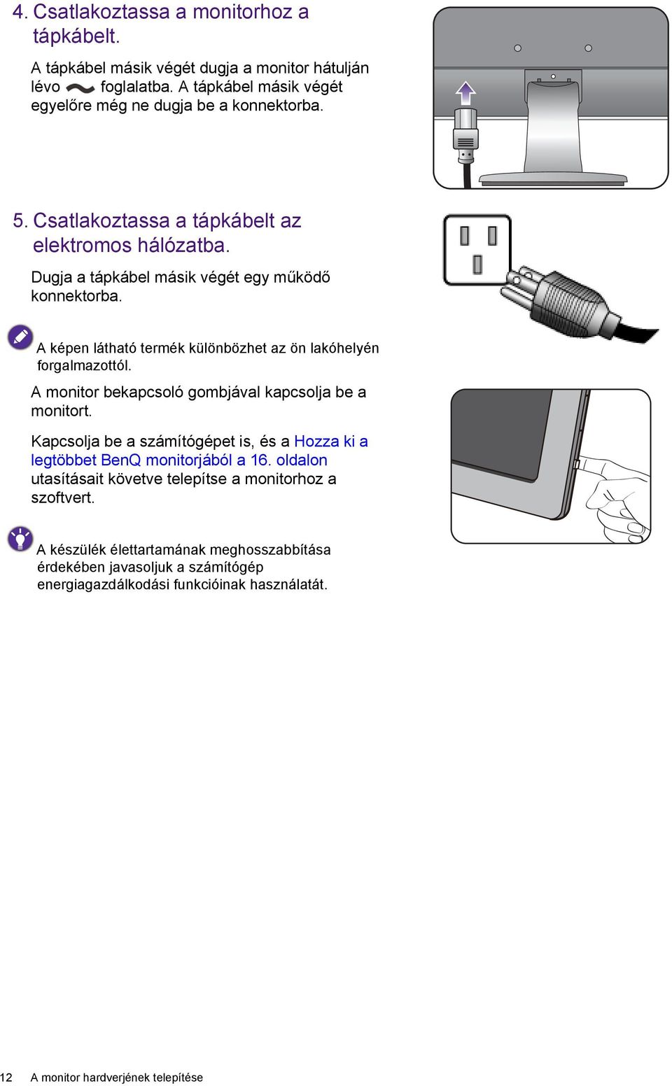 A monitor bekapcsoló gombjával kapcsolja be a monitort. Kapcsolja be a számítógépet is, és a Hozza ki a legtöbbet BenQ monitorjából a 16.