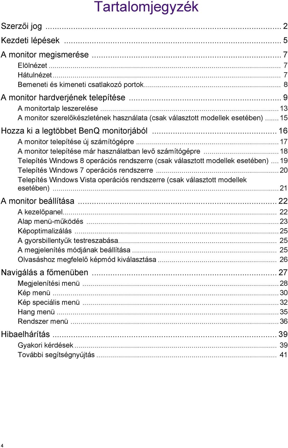 ..17 A monitor telepítése már használatban levő számítógépre...18 Telepítés Windows 8 operációs rendszerre (csak választott modellek esetében)... 19 Telepítés Windows 7 operációs rendszerre.