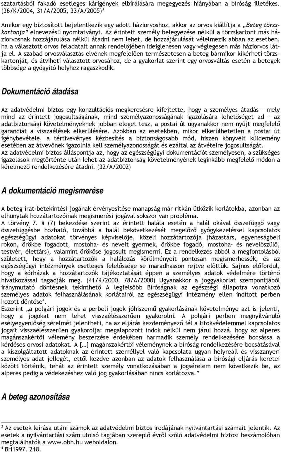 Az érintett személy belegyezése nélkül a törzskartont más háziorvosnak hozzájárulása nélkül átadni nem lehet, de hozzájárulását vélelmezik abban az esetben, ha a választott orvos feladatait annak