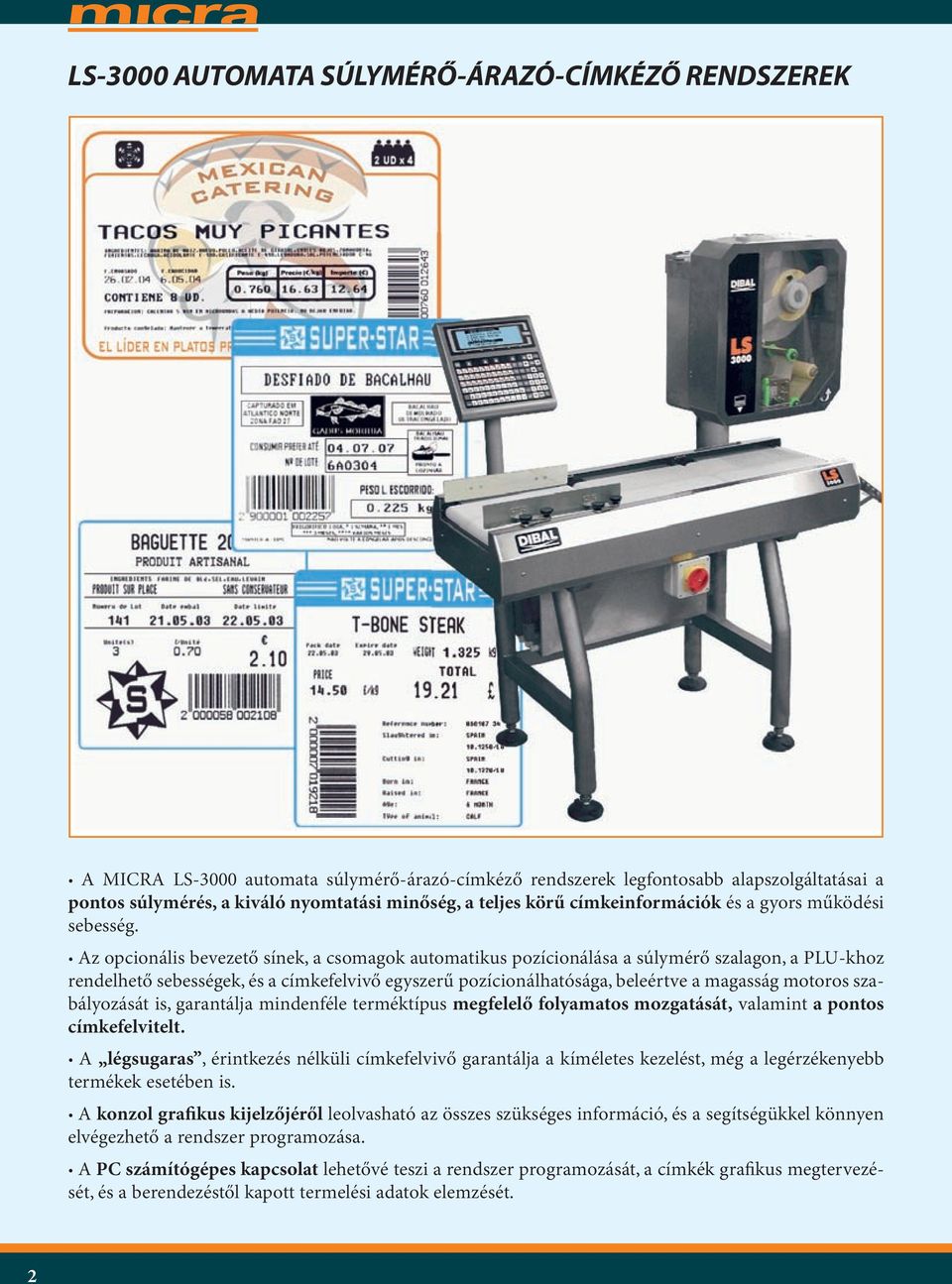 Az opcionális bevezető sínek, a csomagok automatikus pozícionálása a súlymérő szalagon, a PLU-khoz rendelhető sebességek, és a címkefelvivő egyszerű pozícionálhatósága, beleértve a magasság motoros