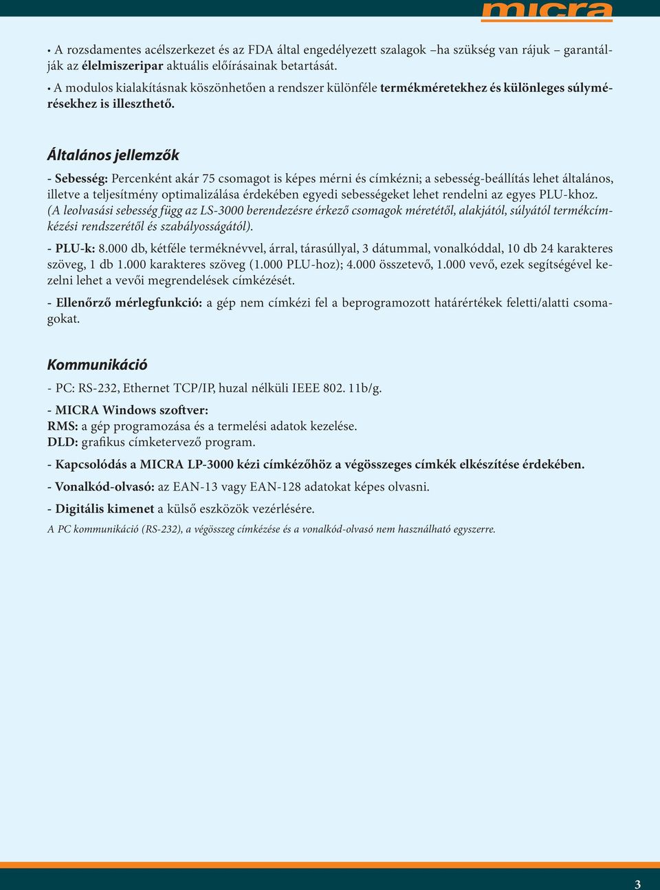 Általános jellemzők - Sebesség: Percenként akár 75 csomagot is képes mérni és címkézni; a sebesség-beállítás lehet általános, illetve a teljesítmény optimalizálása érdekében egyedi sebességeket lehet