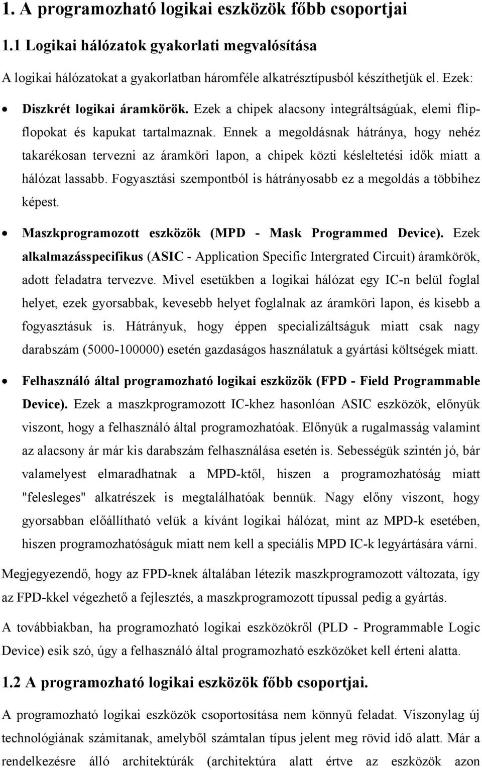 Ennek a megoldásnak hátránya, hogy nehéz takarékosan tervezni az áramköri lapon, a chipek közti késleltetési idők miatt a hálózat lassabb.