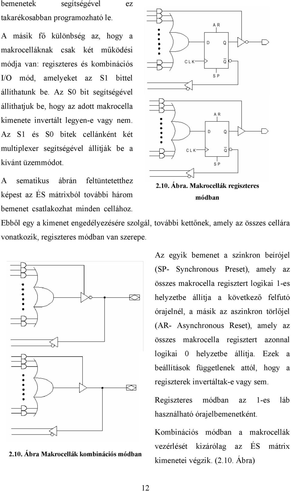 Az S0 bit segítségével állíthatjuk be, hogy az adott makrocella kimenete invertált legyen-e vagy nem. Az S1 és S0 bitek cellánként két multiplexer segítségével állítják be a kívánt üzemmódot.