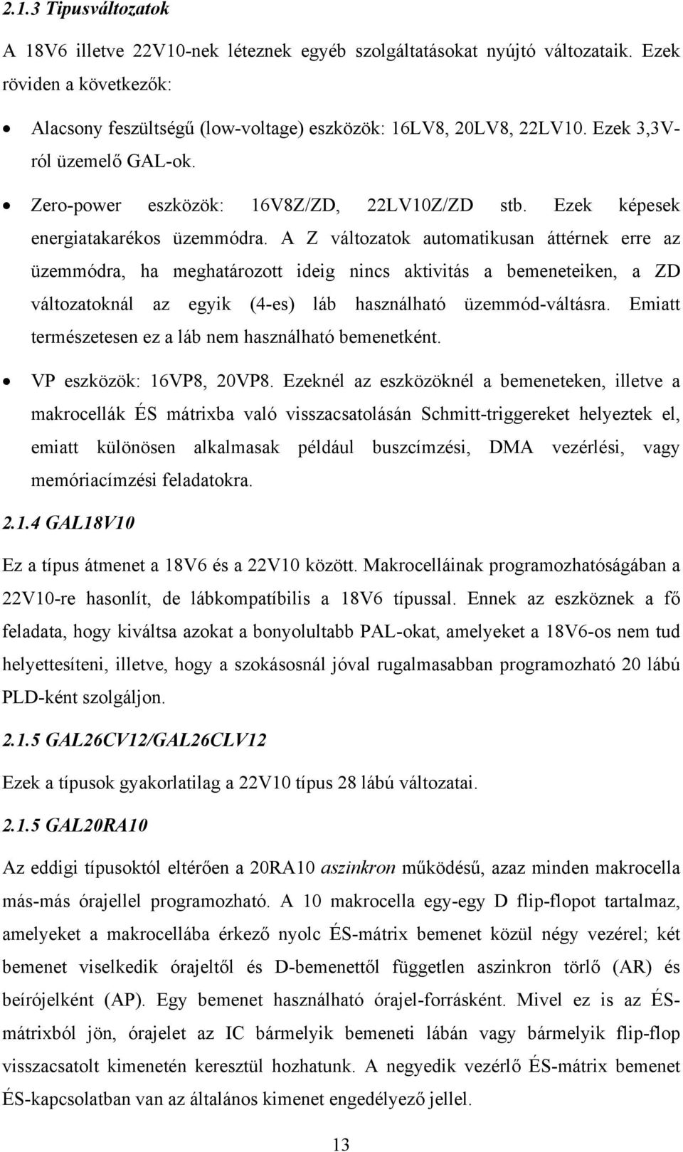 A Z változatok automatikusan áttérnek erre az üzemmódra, ha meghatározott ideig nincs aktivitás a bemeneteiken, a ZD változatoknál az egyik (4-es) láb használható üzemmód-váltásra.