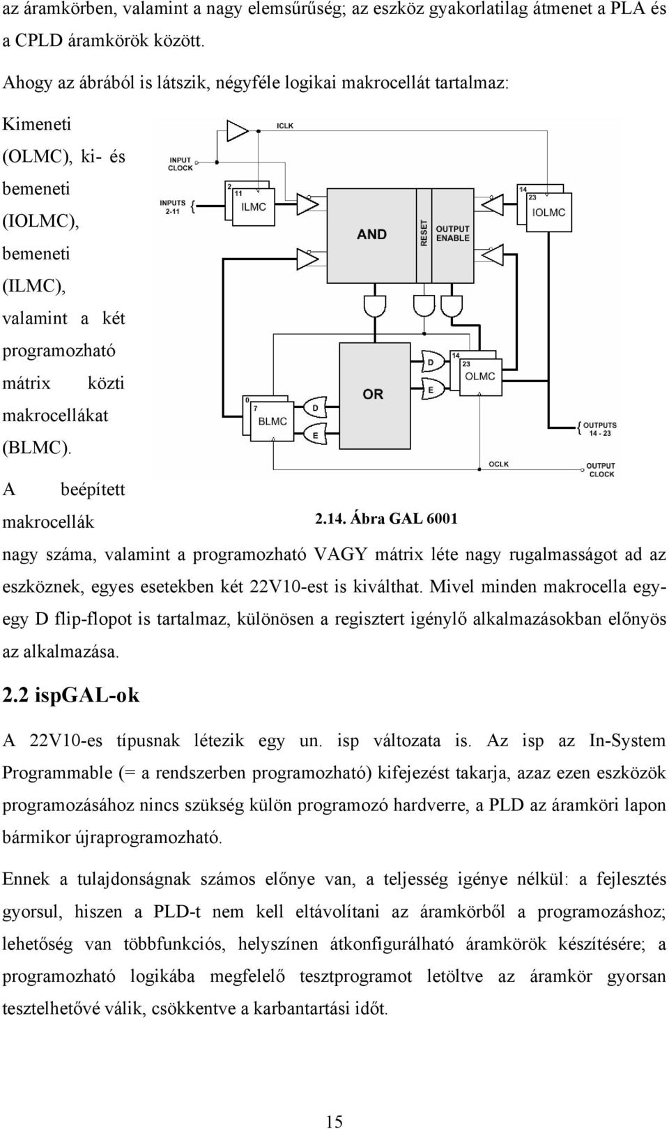 A beépített makrocellák 2.14. Ábra GAL 6001 nagy száma, valamint a programozható VAGY mátrix léte nagy rugalmasságot ad az eszköznek, egyes esetekben két 22V10-est is kiválthat.