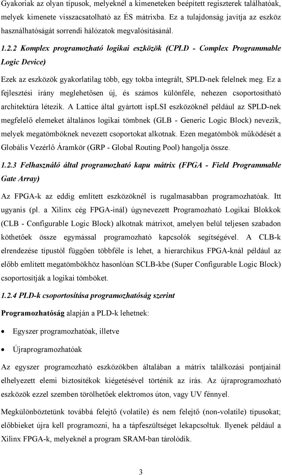 2 Komplex programozható logikai eszközök (CPLD - Complex Programmable Logic Device) Ezek az eszközök gyakorlatilag több, egy tokba integrált, SPLD-nek felelnek meg.