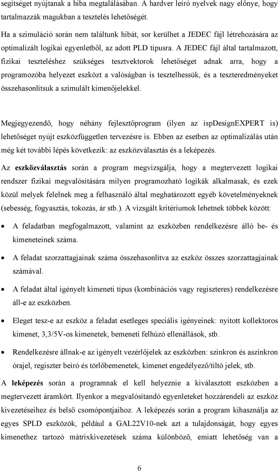 A JEDEC fájl által tartalmazott, fizikai teszteléshez szükséges tesztvektorok lehetőséget adnak arra, hogy a programozóba helyezet eszközt a valóságban is tesztelhessük, és a teszteredményeket