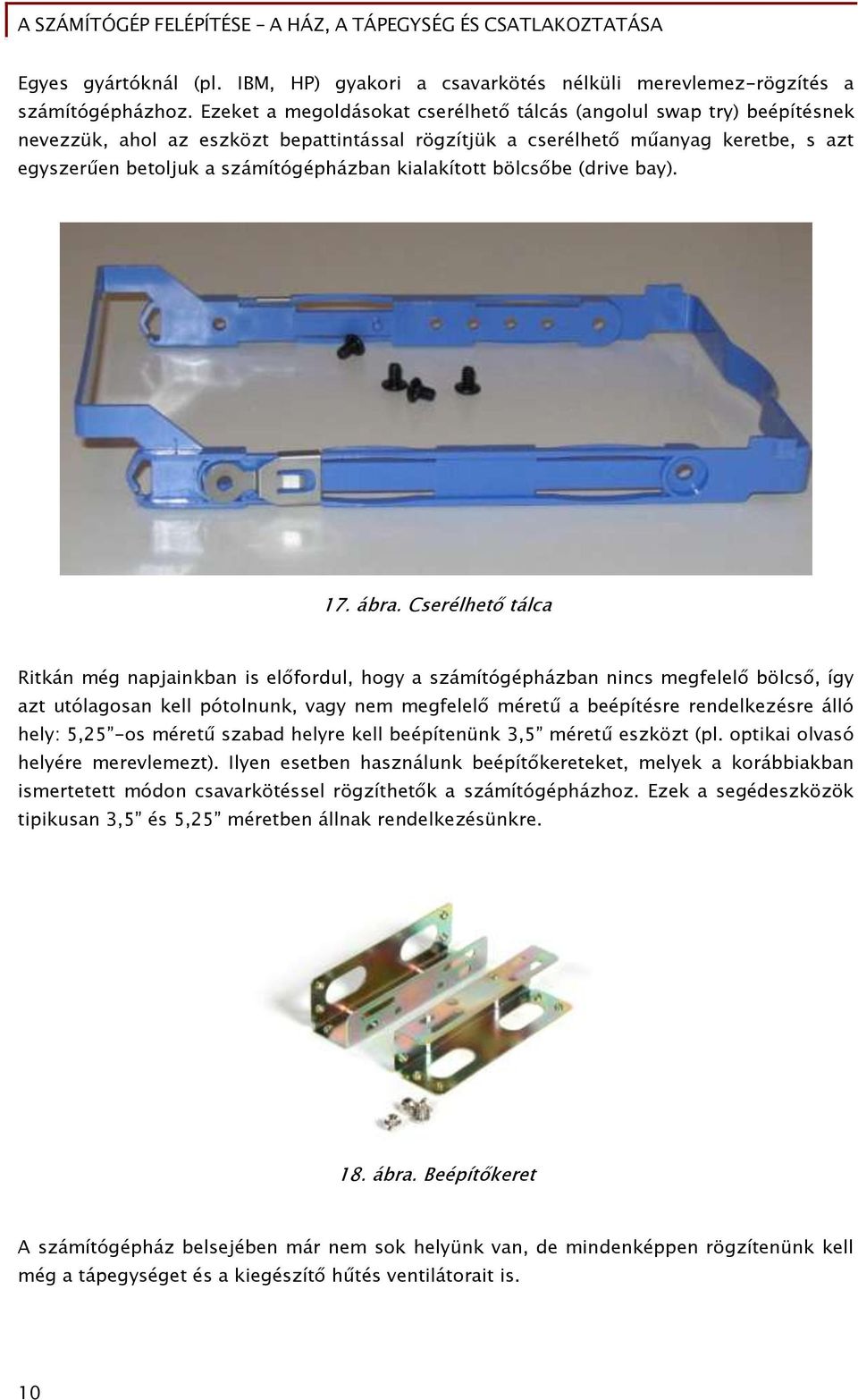 kialakított bölcsőbe (drive bay). 17. ábra.