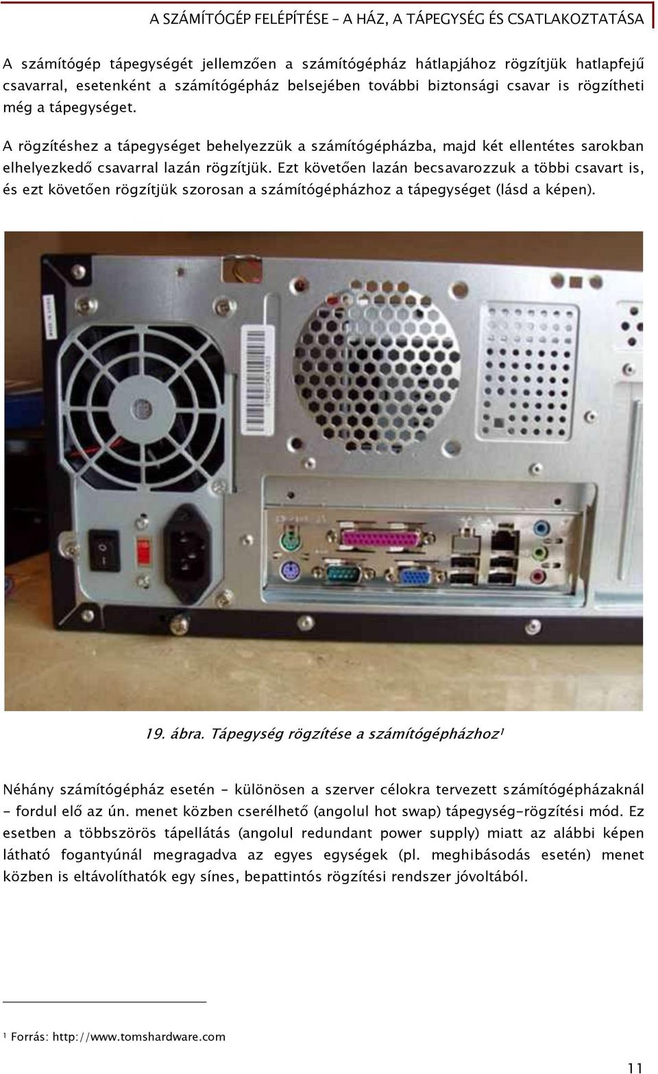 Ezt követően lazán becsavarozzuk a többi csavart is, és ezt követően rögzítjük szorosan a számítógépházhoz a tápegységet (lásd a képen). 19. ábra.