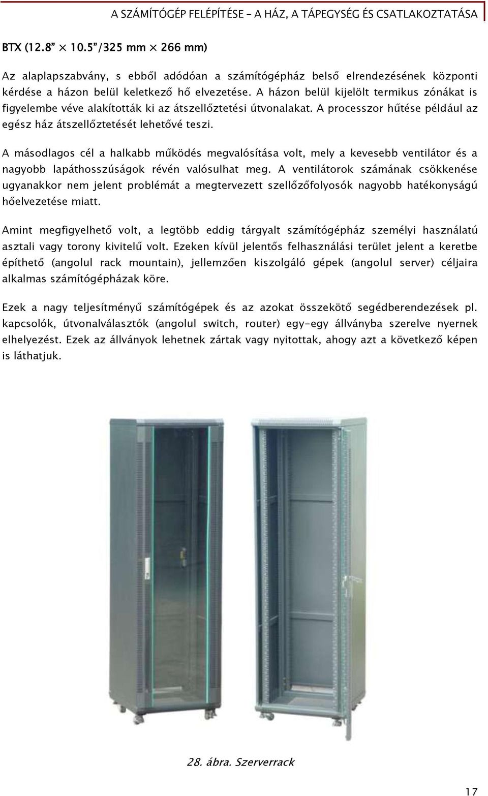 A másodlagos cél a halkabb működés megvalósítása volt, mely a kevesebb ventilátor és a nagyobb lapáthosszúságok révén valósulhat meg.