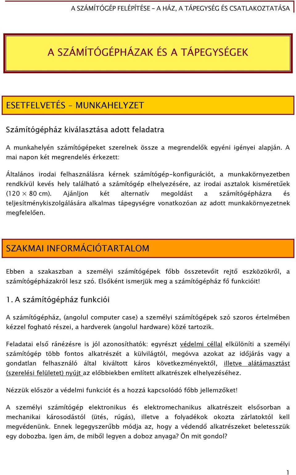 asztalok kisméretűek (120 80 cm). Ajánljon két alternatív megoldást a számítógépházra és teljesítménykiszolgálására alkalmas tápegységre vonatkozóan az adott munkakörnyezetnek megfelelően.