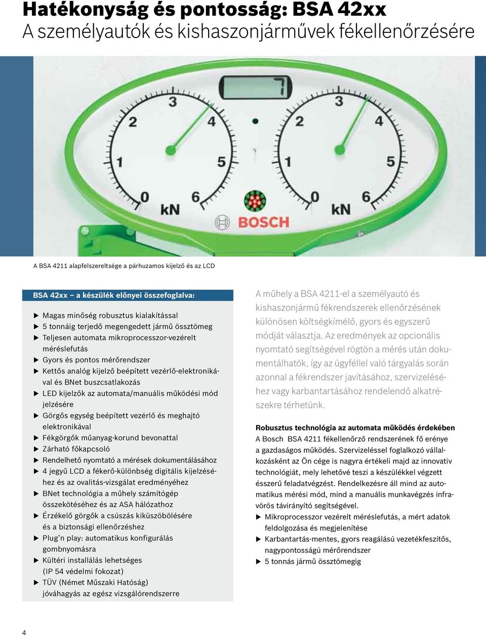 vezérlő-elektronikával és BNet buszcsatlakozás LED kijelzők az automata/manuális működési mód jelzésére Görgős egység beépített vezérlő és meghajtó elektronikával Fékgörgők műanyag-korund bevonattal