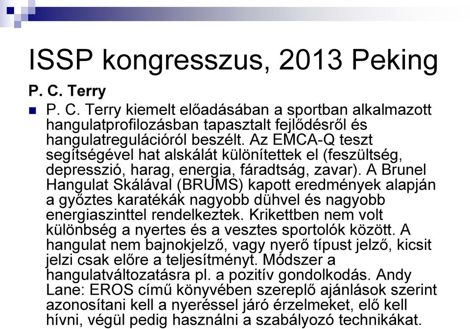 A Brunel Hangulat Skálával (BRUMS) kapott eredmények alapján a győztes karatékák nagyobb dühvel és nagyobb energiaszinttel rendelkeztek.