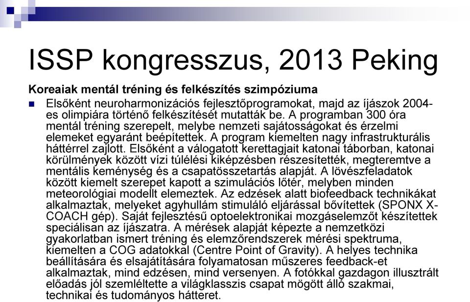 Elsőként a válogatott kerettagjait katonai táborban, katonai körülmények között vízi túlélési kiképzésben részesítették, megteremtve a mentális keménység és a csapatösszetartás alapját.