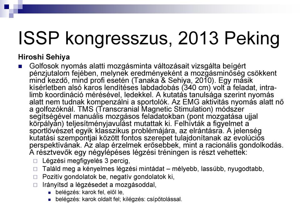 A kutatás tanulsága szerint nyomás alatt nem tudnak kompenzálni a sportolók. Az EMG aktivitás nyomás alatt nő a golfozóknál.