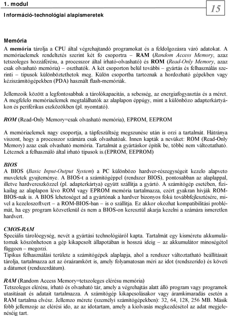 memória) oszthatók. A két csoporton belül további gyártás és felhasználás szerinti típusok különböztethetok meg.