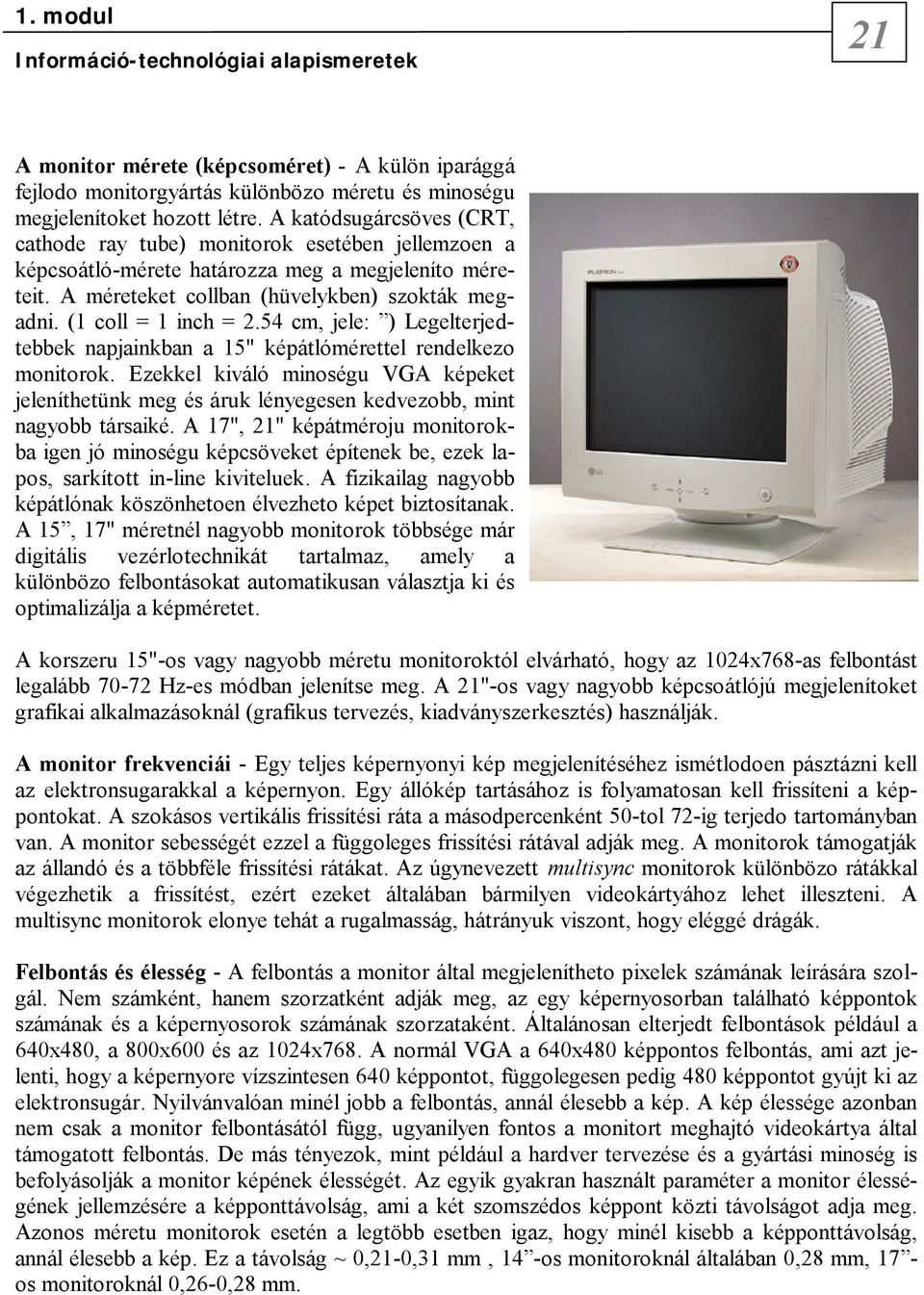 (1 coll = 1 inch = 2.54 cm, jele: ) Legelterjedtebbek napjainkban a 15" képátlómérettel rendelkezo monitorok.