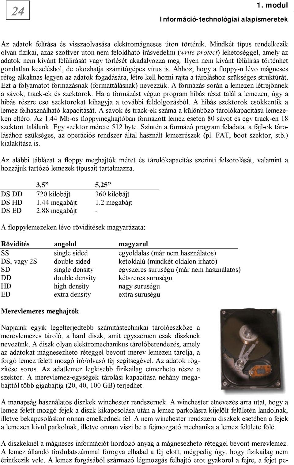 Ilyen nem kívánt felülírás történhet gondatlan kezelésbol, de okozhatja számítógépes vírus is.