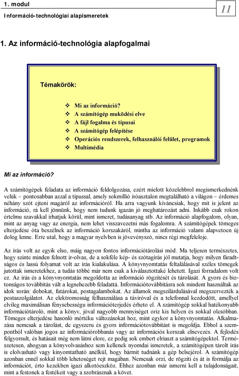 A számítógépek feladata az információ feldolgozása, ezért mielott közelebbrol megismerkednénk velük pontosabban azzal a típussal, amely sokmillió íróasztalon megtalálható a világon érdemes néhány