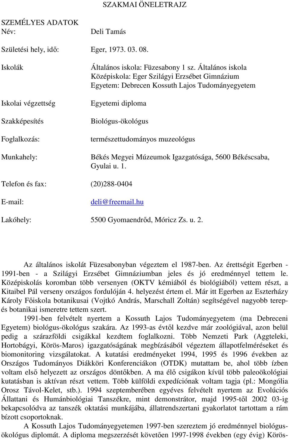 Igazgatósága, 5600 Békéscsaba, Gyulai u. 1. Telefon és fax: (20)288-0404 E-mail: deli@freemail.hu Lakóhely: 5500 Gyomaendrőd, Móricz Zs. u. 2. Az általános iskolát Füzesabonyban végeztem el 1987-ben.