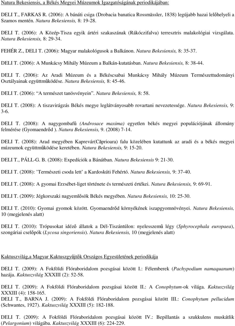 (2006): Magyar malakológusok a Balkánon. Natura Bekesiensis, 8: 35-37. DELI T. (2006): A Munkácsy Mihály Múzeum a Balkán-kutatásban. Natura Bekesiensis, 8: 38-44. DELI T. (2006): Az Aradi Múzeum és a Békéscsabai Munkácsy Mihály Múzeum Természettudományi Osztályainak együttműködése.