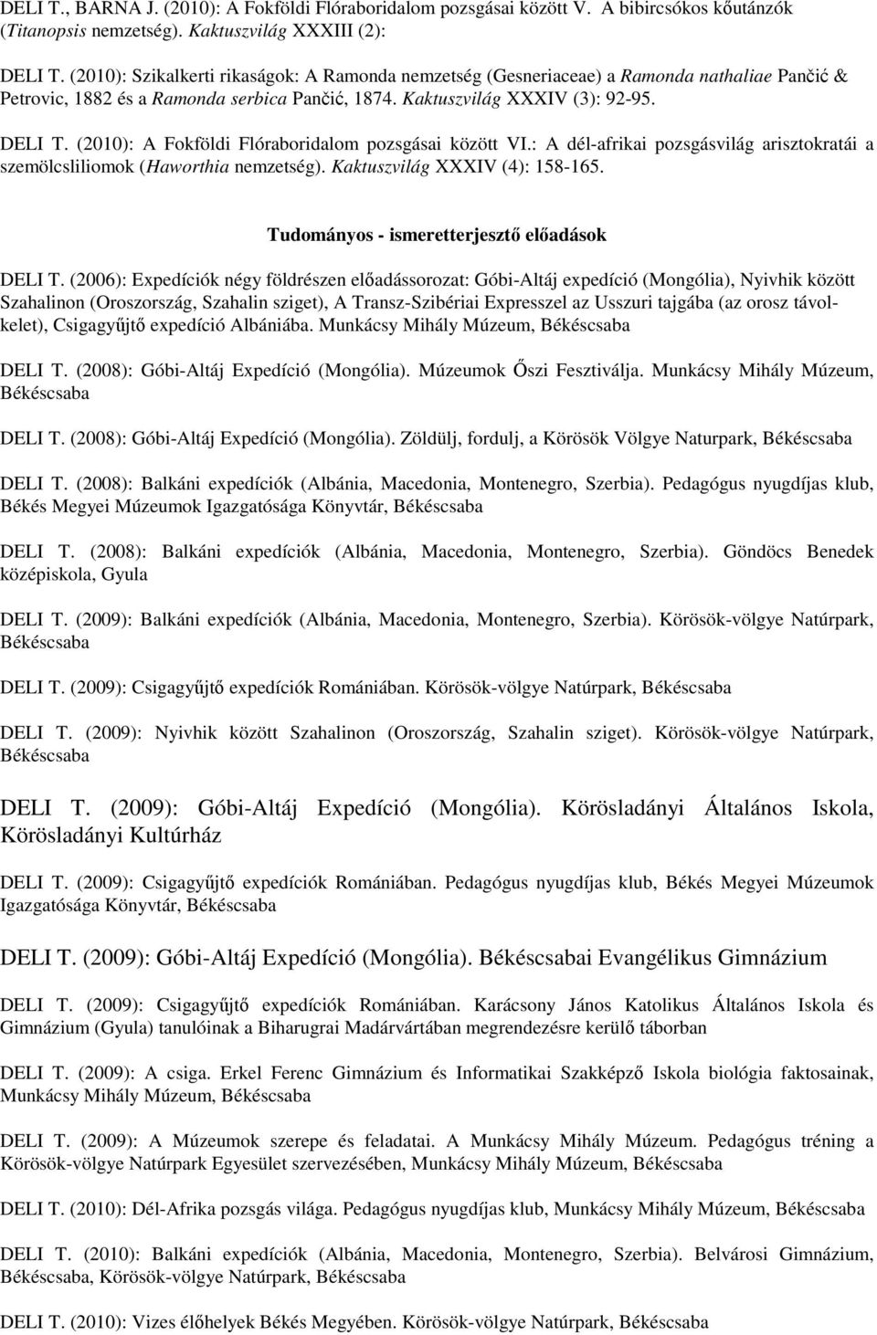 (2010): A Fokföldi Flóraboridalom pozsgásai között VI.: A dél-afrikai pozsgásvilág arisztokratái a szemölcsliliomok (Haworthia nemzetség). Kaktuszvilág XXXIV (4): 158-165.